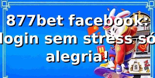 877bet facebook: login sem stress, só alegria! 😎